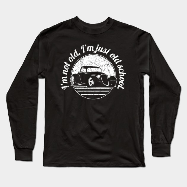 I’m Not Old, I’m Just Old School Funny Classic Hot Rod Car Long Sleeve T-Shirt by hobrath